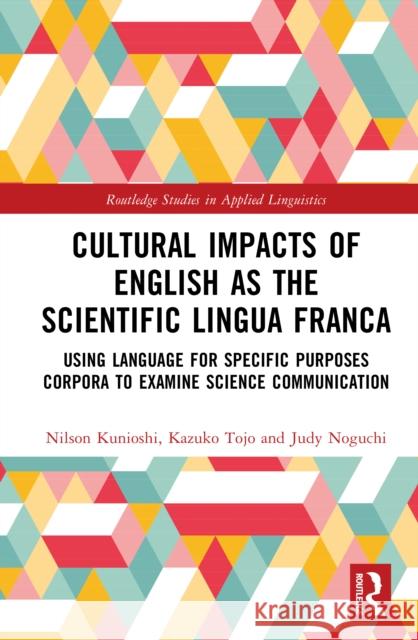 Cultural Impacts of English as the Scientific Lingua Franca: Using Language for Specific Purposes Corpora to Examine Science Communication Judy (Kobe Gakuin University, Japan) Noguchi 9781041065616 Routledge