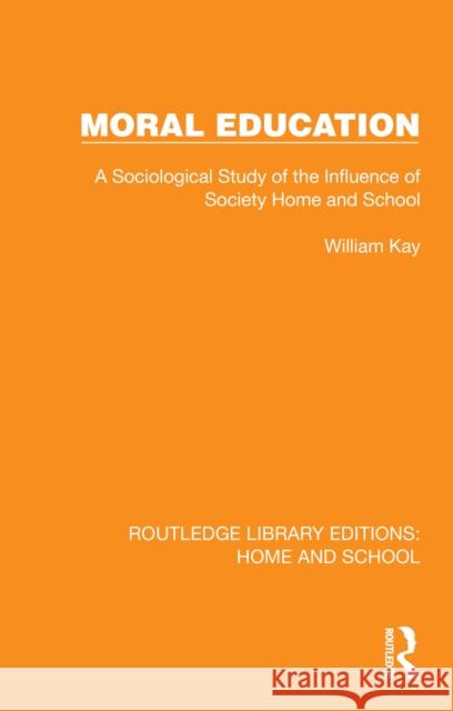 Moral Education: A Sociological Study of the Influence of Society, Home and School William Kay 9781041066248 Routledge