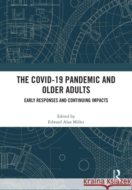 The Covid-19 Pandemic and Older Adults: Early Responses and Continuing Impacts Edward Alan Miller 9781041066569