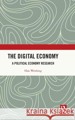 The Digital Economy: A Political Economy Research Han Wenlong 9781041067085
