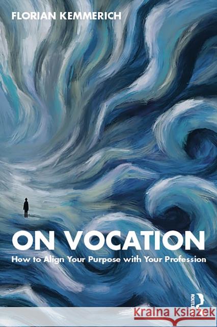 On Vocation: How to Align Your Purpose with Your Profession Florian Kemmerich 9781041067283 Routledge