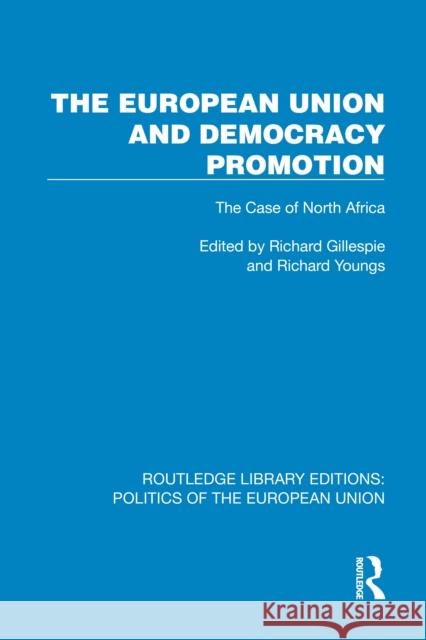 The European Union and Democracy Promotion: The Case of North Africa Richard Gillespie Richard Youngs 9781041067481 Routledge