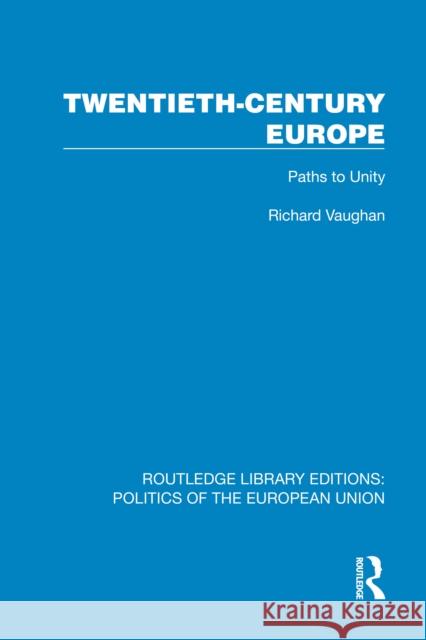 Twentieth-Century Europe: Paths to Unity Richard Vaughan 9781041067740 Routledge