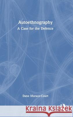 Autoethnography: A Case for the Defence Dane Morace-Court 9781041068518 Routledge
