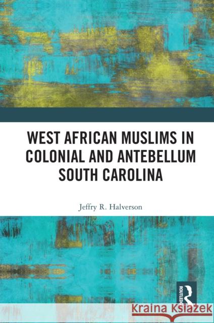 West African Muslims in Colonial and Antebellum South Carolina Jeffry R. Halverson 9781041068648