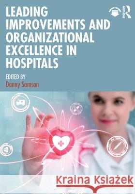 Leading Improvements and Organizational Excellence in Hospitals Danny Samson 9781041068730 Routledge