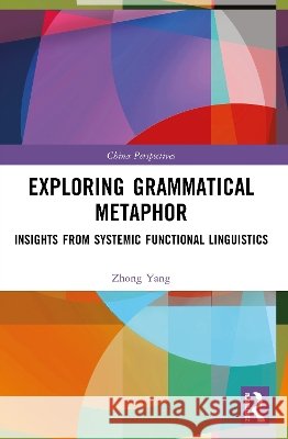Exploring Grammatical Metaphor Zhong Yang 9781041069454 Taylor & Francis Ltd