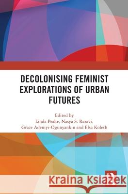 Decolonising Feminist Explorations of Urban Futures Linda Peake Nasya S. Razavi Grace Adeniyi-Ogunyankin 9781041069584