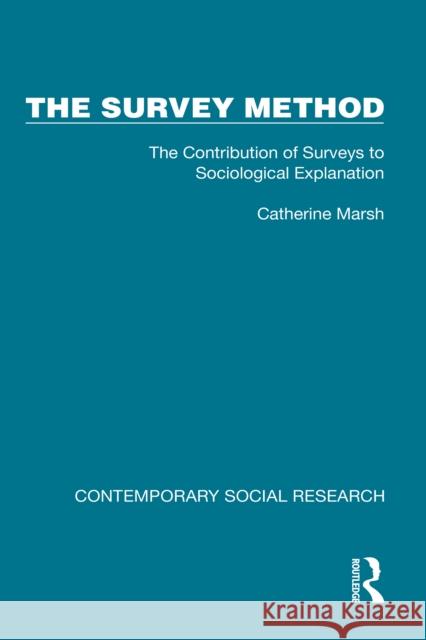 The Survey Method: The Contribution of Surveys to Sociological Explanation Catherine Marsh 9781041069836 Routledge