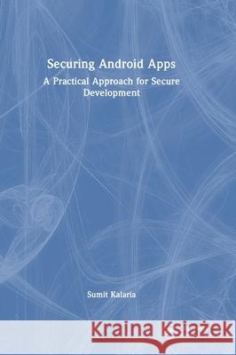 Securing Android Apps: A Practical Approach for Secure Development Sumit Kalaria 9781041070443 CRC Press