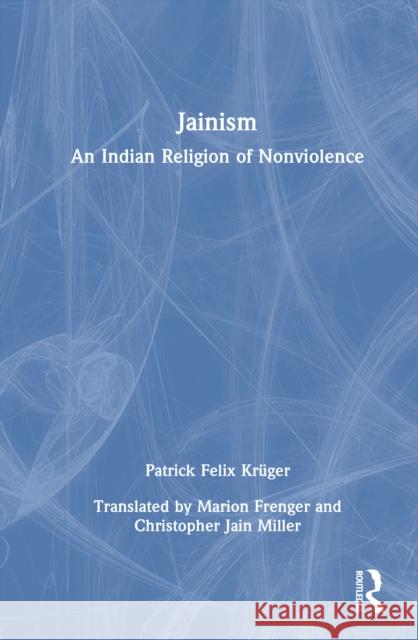 Jainism: An Indian Religion of Nonviolence Patrick Felix Kruger 9781041071365 Routledge