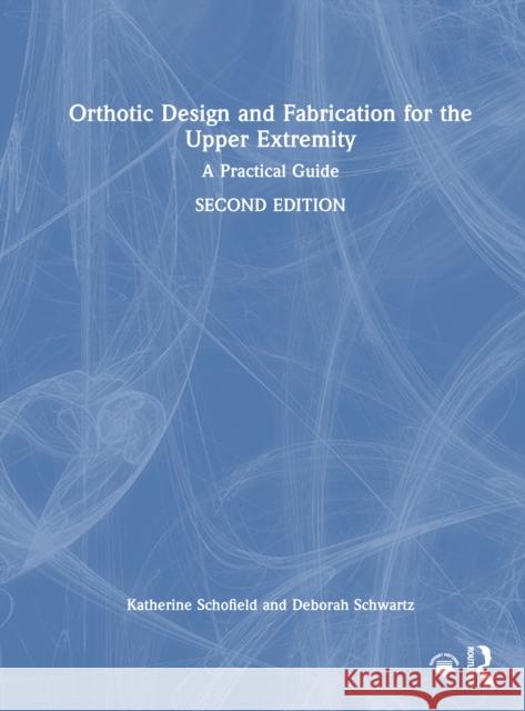 Orthotic Design and Fabrication for the Upper Extremity: A Practical Guide Deborah Schwartz 9781041071518