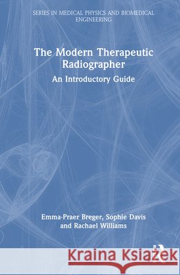 The Modern Therapeutic Radiographer: An Introductory Guide Rachael Williams 9781041071730 CRC Press