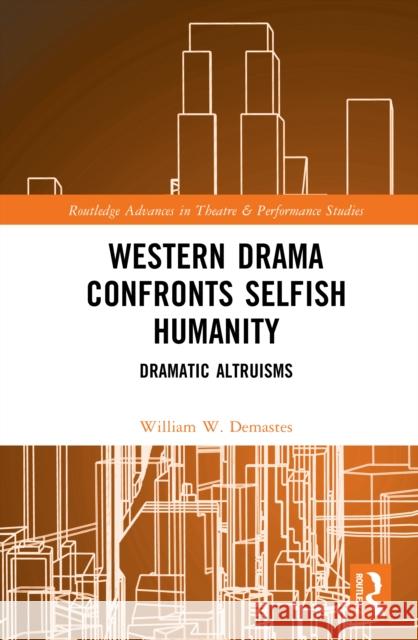 Western Drama Confronts Selfish Humanity: Dramatic Altruisms William W. Demastes 9781041071969 Routledge