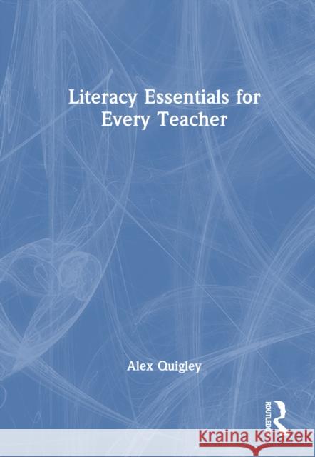 Literacy Essentials for Every Teacher Alex (Huntington School, UK) Quigley 9781041072386 Taylor & Francis Ltd