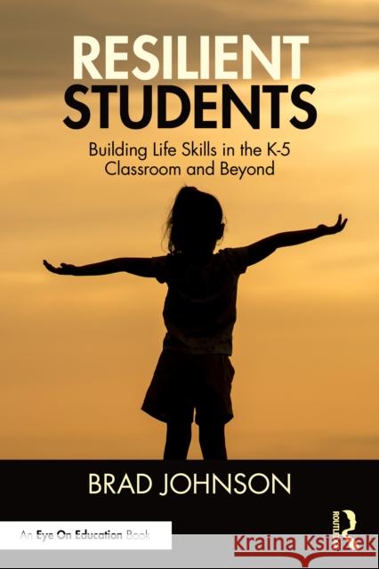 Resilient Students: Building Life Skills in the K-5 Classroom and Beyond Brad (Concordia University, USA) Johnson 9781041073918 Routledge