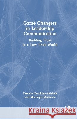 Game Changers in Leadership Communication: Building Trust in a Low Trust World Sherwyn Morreale 9781041073956