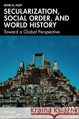 Secularization, Social Order, and World History: Toward a Global Perspective Kevin N. Flatt 9781041075325