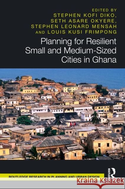 Planning for Resilient Small and Medium-Sized Cities in Ghana Stephen Kofi Diko Seth Asar Stephen Leonar 9781041076599 Routledge
