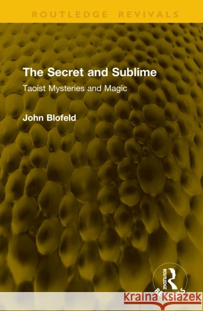The Secret and Sublime: Taoist Mysteries and Magic John Blofeld 9781041076926
