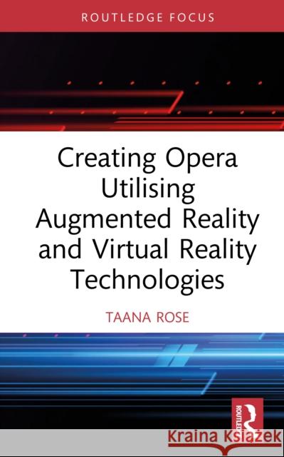 Creating Opera Utilising Augmented Reality and Virtual Reality Technologies Taana Rose 9781041077183 Routledge