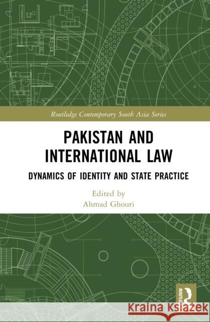 Pakistan and International Law: Dynamics of Identity and State Practice Ahmad Ghouri 9781041077985 Routledge