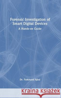Forensic Investigation of Smart Digital Devices: A Hands-on Guide Farkhund Iqbal 9781041078302 CRC Press