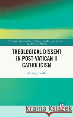 Theological Dissent in Post-Vatican II Catholicism Anthony Devlin 9781041078432 Routledge