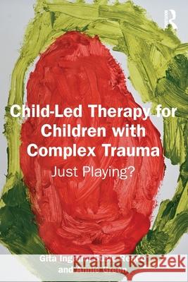 Child-Led Therapy for Children with Complex Trauma: Just Playing? Annie Green 9781041079224 Routledge