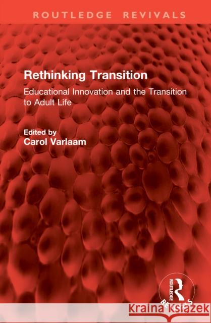 Rethinking Transition: Educational Innovation and the Transition to Adult Life Carol Varlaam 9781041079507 Routledge