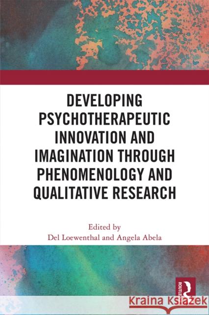 Developing Psychotherapeutic Innovation and Imagination through Phenomenology and Qualitative Research  9781041080688 Routledge