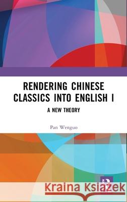 Rendering Chinese Classics Into English I: A New Theory Pan Wenguo 9781041080756 Routledge