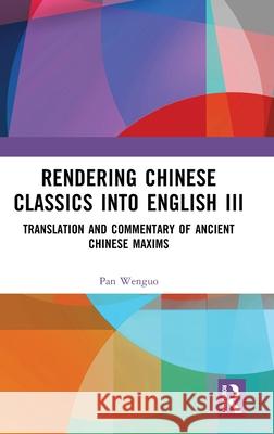 Rendering Chinese Classics Into English III: Translation and Commentary of Ancient Chinese Maxims Pan Wenguo 9781041080770 Routledge