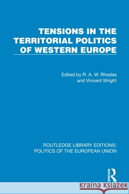 Tensions in the Territorial Politics of Western Europe R. A. W. Rhodes Vincent Wright 9781041081166 Routledge