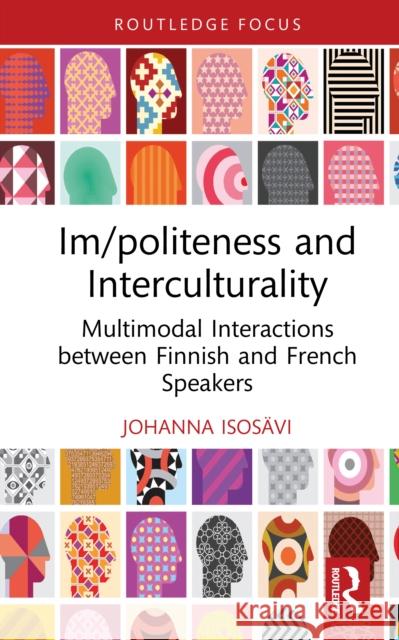 Im/politeness and Interculturality: Multimodal Interactions between Finnish and French Speakers Johanna Isosavi 9781041081531 Routledge