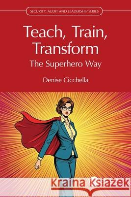Teach, Train, Transform: The Superhero Way Denise Cicchella 9781041082057 CRC Press