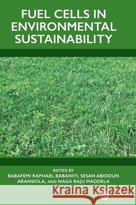 Fuel Cells in Environmental Sustainability Babafemi Raphael Babaniyi Sesan Abiodun Aransiola Naga Raju Maddela 9781041082743 CRC Press