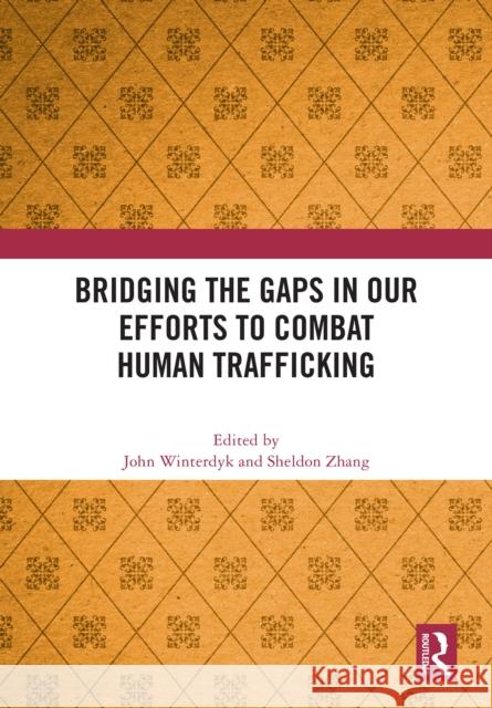 Bridging the Gaps in Our Efforts to Combat Human Trafficking John A. Winterdyk Sheldon X. Zhang 9781041082781