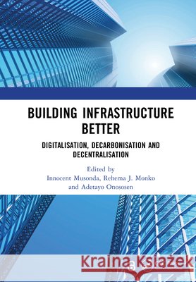 Building Infrastructure Better: Digitalisation, Decarbonisation and Decentralisation Innocent Musonda Rehema J Adetayo Onososen 9781041083023 CRC Press