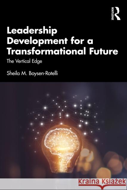 Leadership Development for a Transformational Future: The Vertical Edge Sheila M. Boysen-Rotelli 9781041083375 Routledge