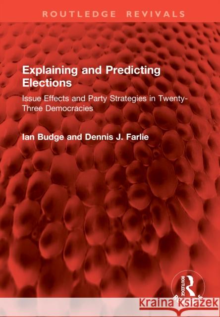 Explaining and Predicting Elections: Issue Effects and Party Strategies in Twenty-Three Democracies Ian Budge Dennis J. Farlie 9781041084464 Routledge