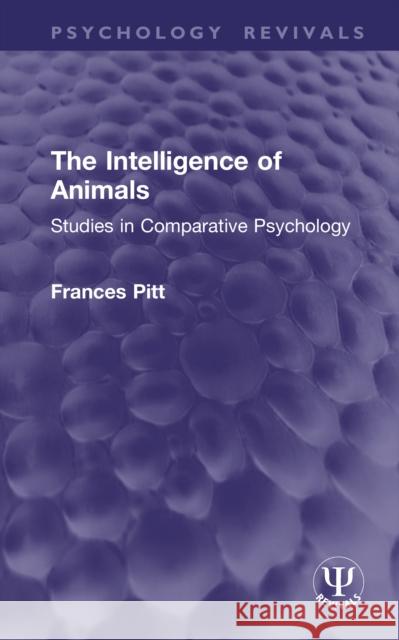 The Intelligence of Animals: Studies in Comparative Psychology Frances Pitt 9781041084938 Routledge