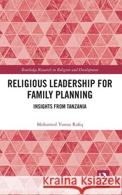 Religious Leadership for Family Planning: Insights from Tanzania Mohamed Yunus Rafiq 9781041085362 Routledge