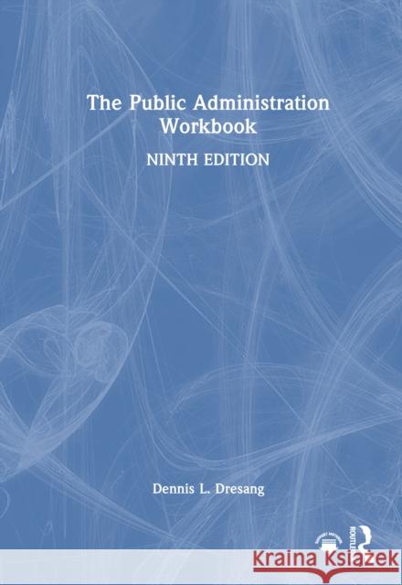 The Public Administration Workbook Dennis L. (University of Wisconsin, Madison, USA) Dresang 9781041085515 Routledge