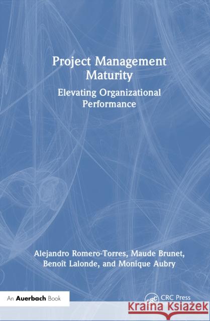 Project Management Maturity: Elevating Organizational Performance Monique Aubry 9781041086055 Auerbach Publications