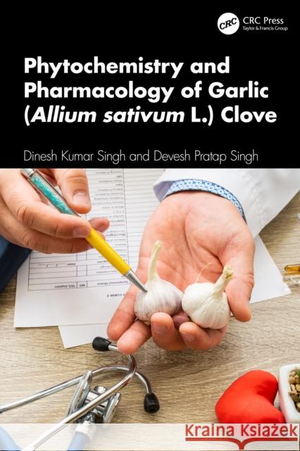 Phytochemistry and Pharmacology of Garlic (Allium Sativum L.) Clove Devesh Pratap Singh 9781041086062