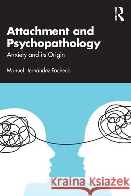 Attachment and Psychopathology: Anxiety and Its Origin Manuel Hernandez Pacheco 9781041086437