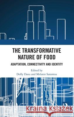 The Transformative Nature of Food: Adaptation, Connectivity and Identity Dolly Daou Melanie Sarantou 9781041087038 Routledge