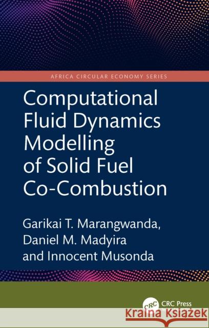 Computational Fluid Dynamics Modelling of Solid Fuel Co-Combustion Garikai T. Marangwanda Daniel M. Madyira Innocent Musonda 9781041088127