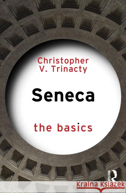 Seneca: The Basics Christopher V. Trinacty 9781041089513 Routledge